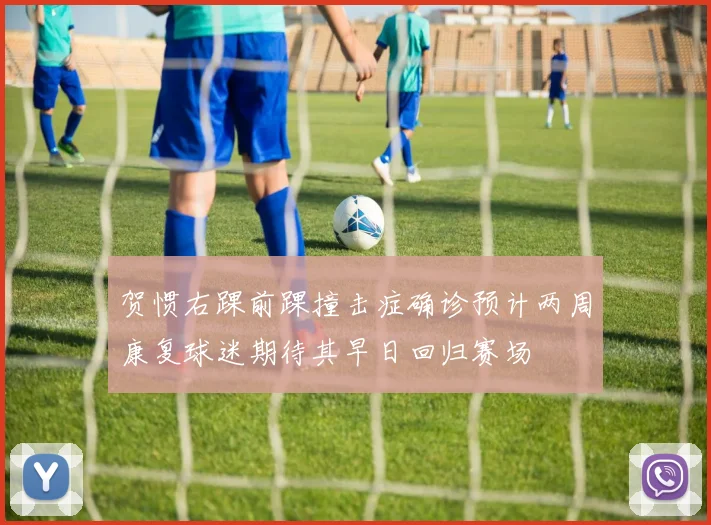 贺惯右踝前踝撞击症确诊预计两周康复球迷期待其早日回归赛场